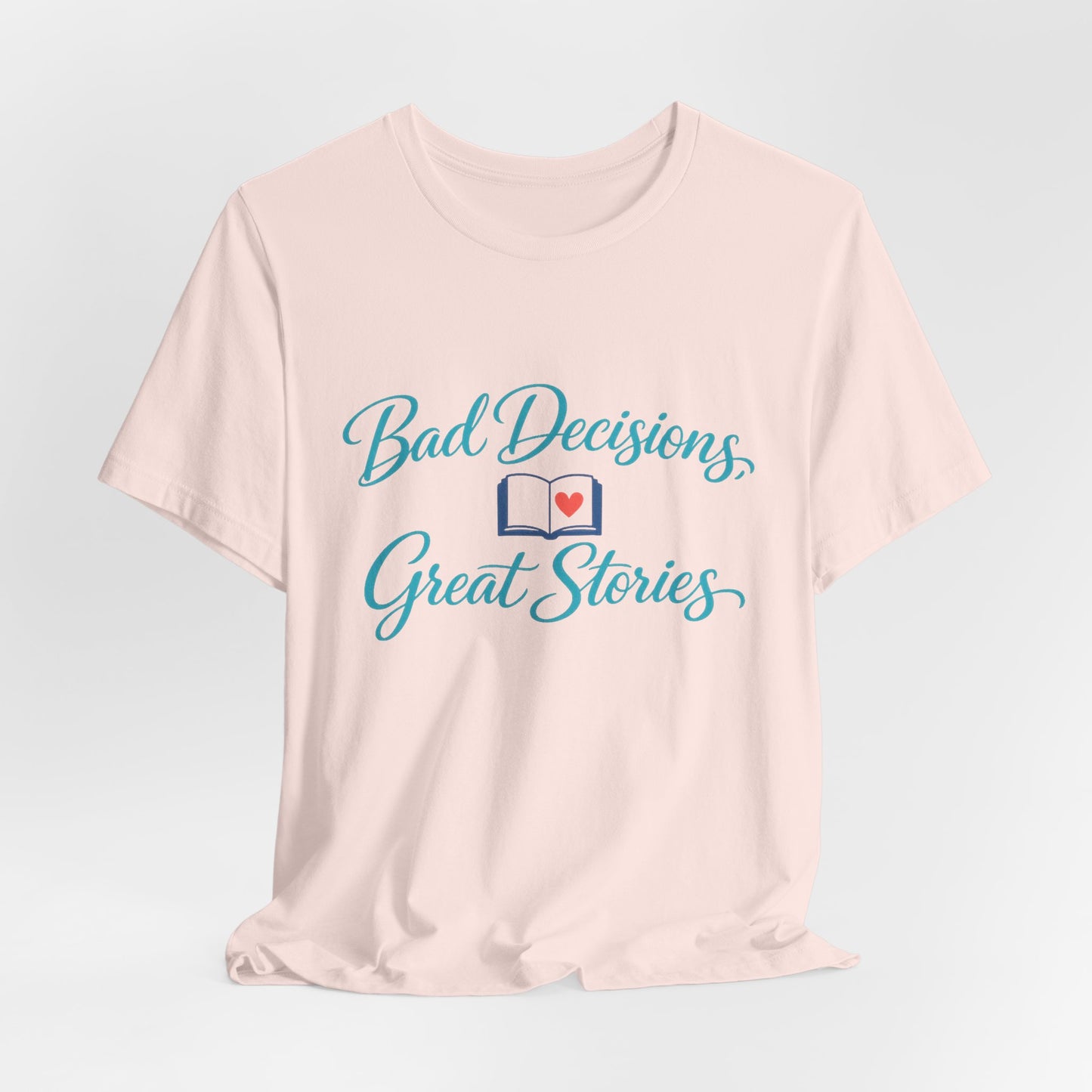 Bad Decisions, Great Stories Tee