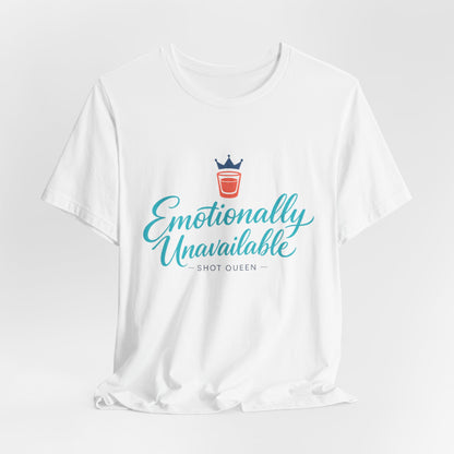 Emotionally Unavailable Shot Queen Tee