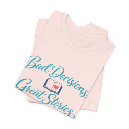 Bad Decisions, Great Stories Tee