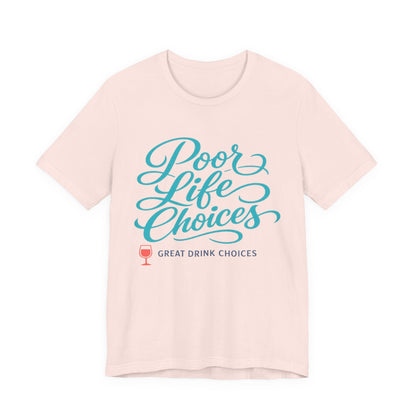 Poor Life Choices, Great Drink Choices Tee