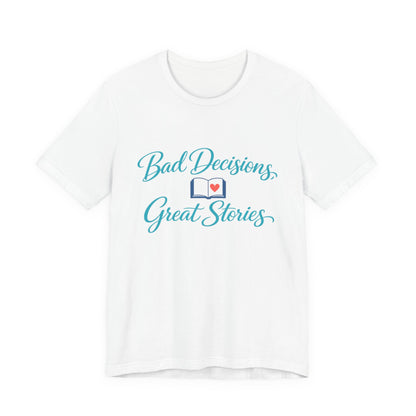 Bad Decisions, Great Stories Tee