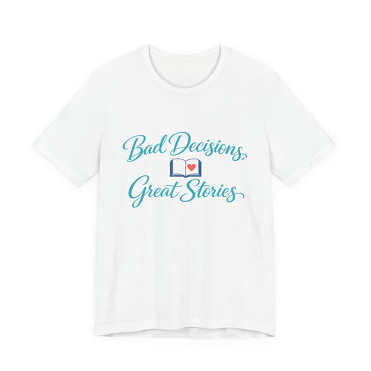 Bad Decisions, Great Stories Tee