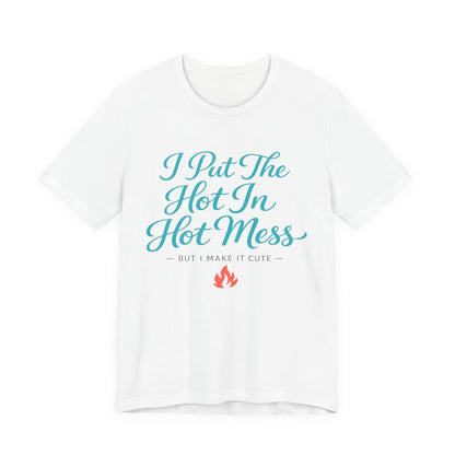I Put The Hot In Hot Mess Tee
