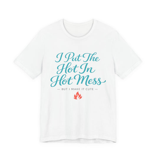 I Put The Hot In Hot Mess Tee
