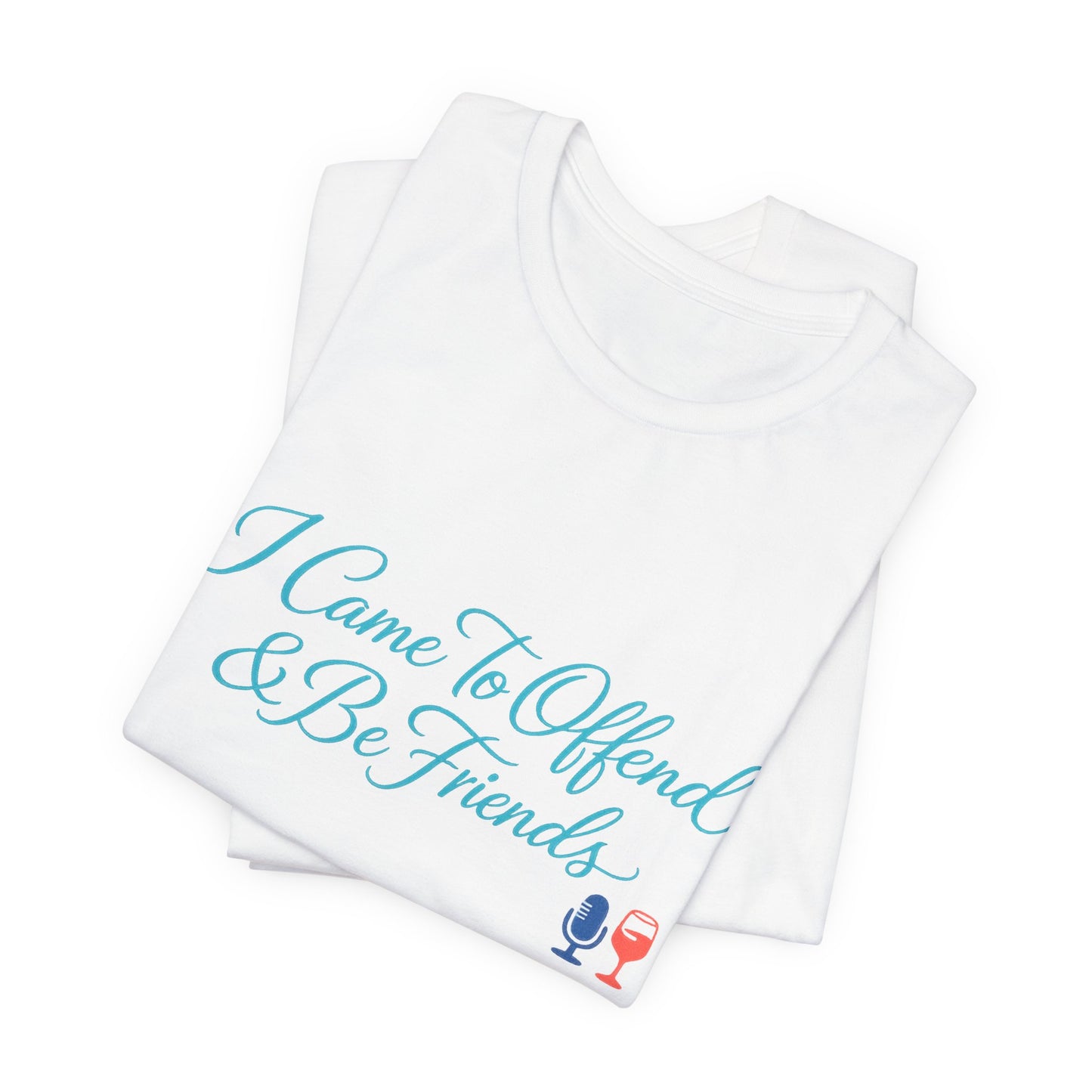 I Came To Offend & Be Friends Tee