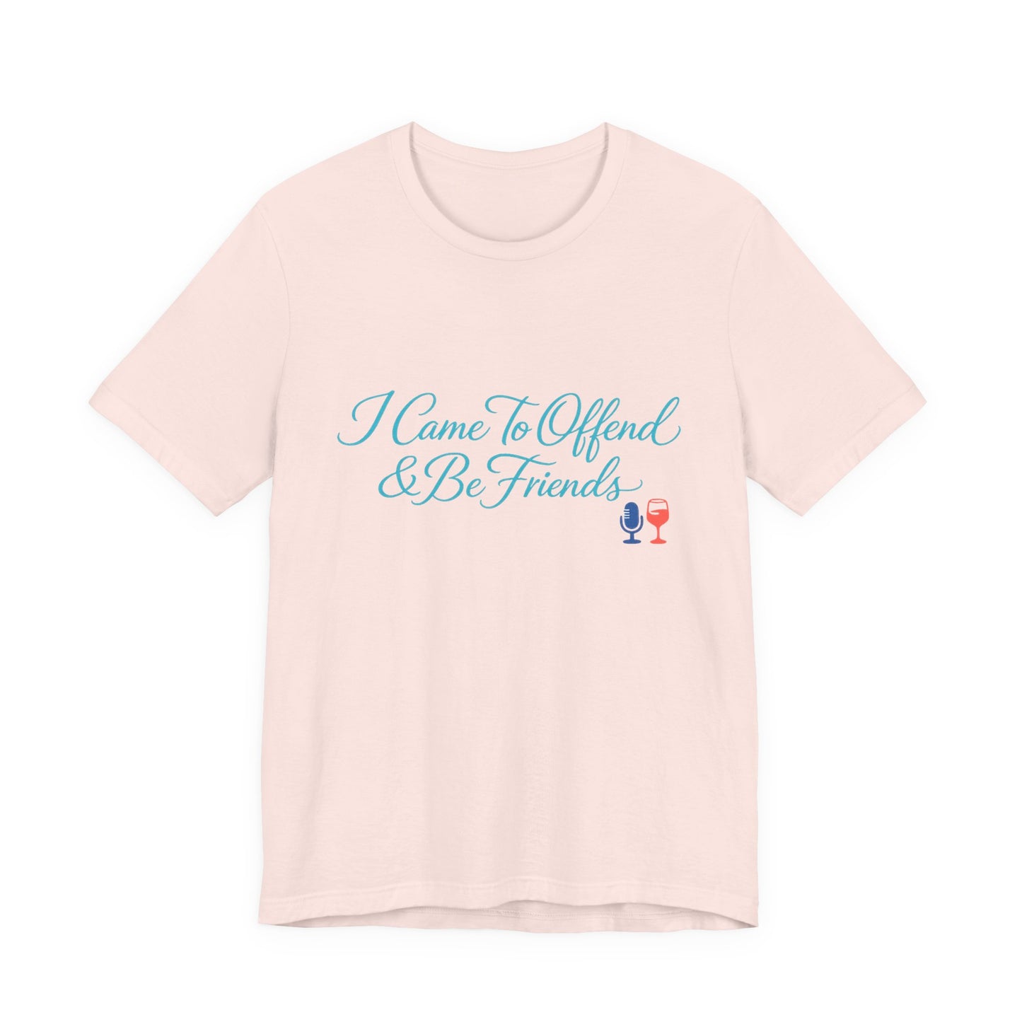 I Came To Offend & Be Friends Tee