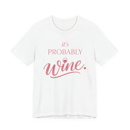 It's Probably Wine Tee | Funny Wine Lover Shirt | Sassy Womens Graphic Tee