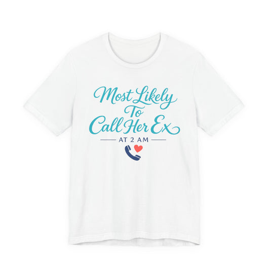 Most Likely To Call Her Ex Tee