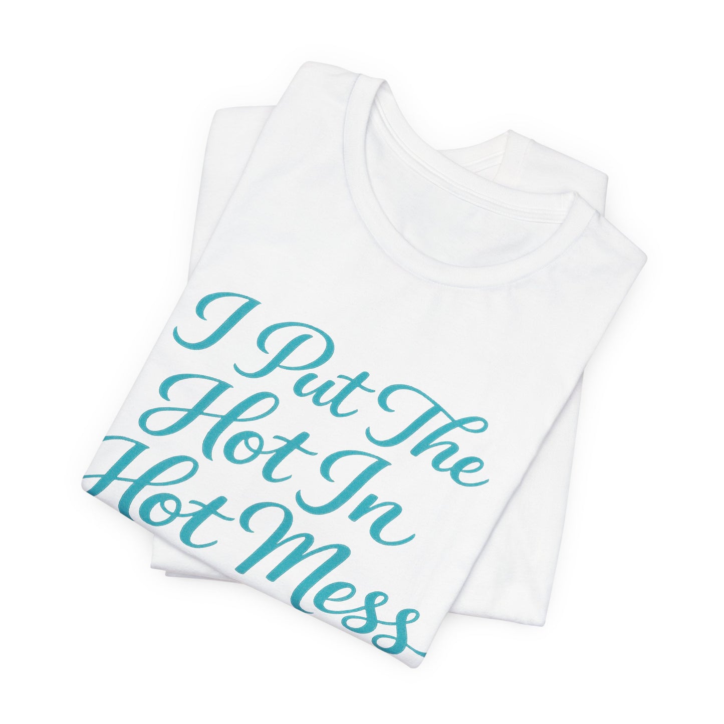 I Put The Hot In Hot Mess Tee