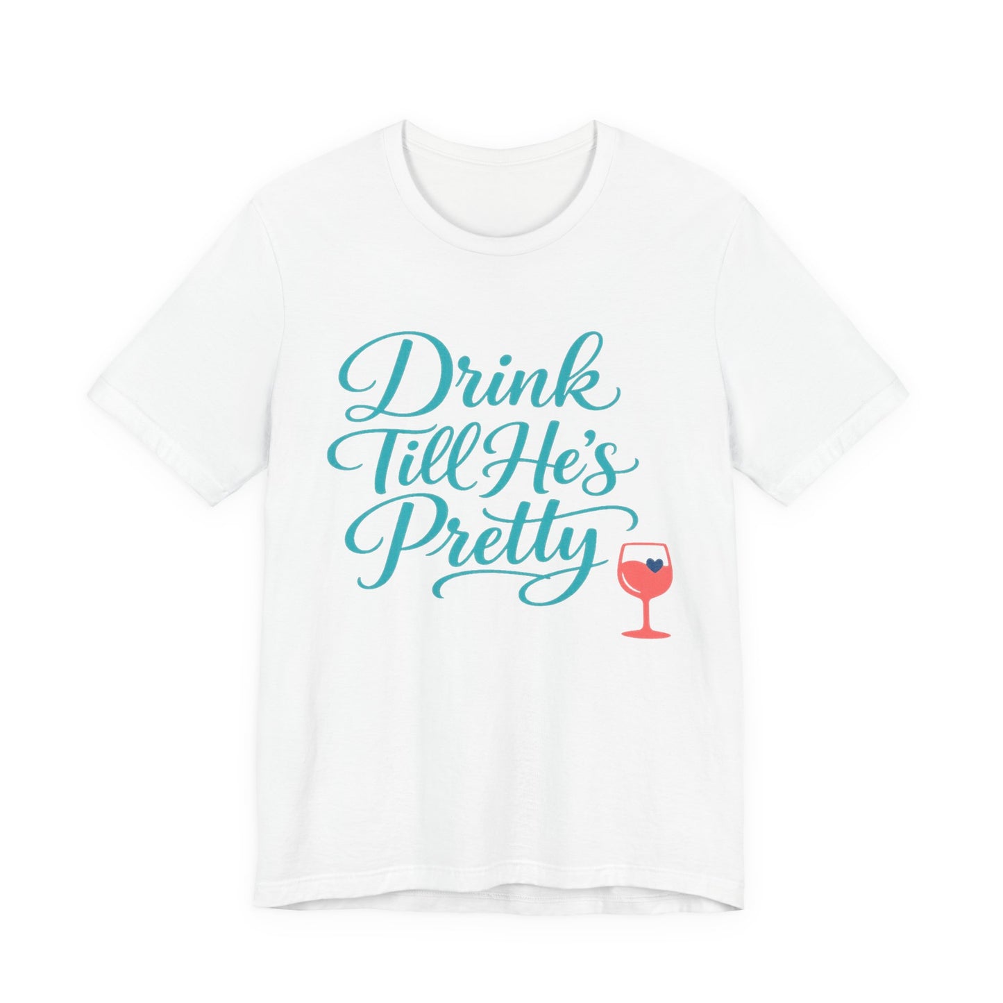 Drink Till He's Pretty Tee