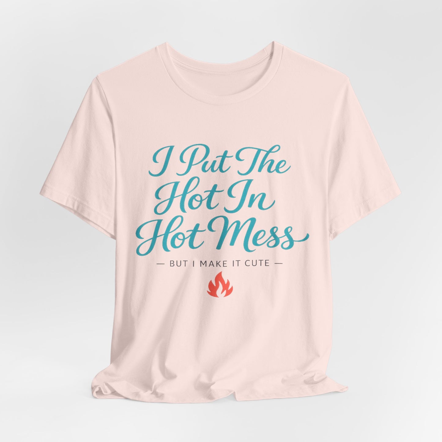 I Put The Hot In Hot Mess Tee