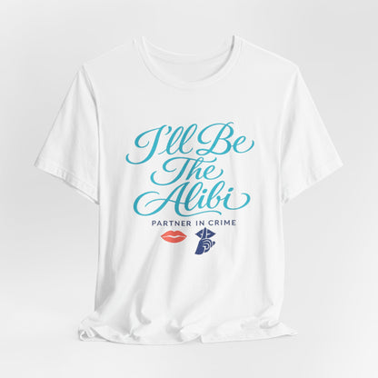 I'll Be The Alibi Tee