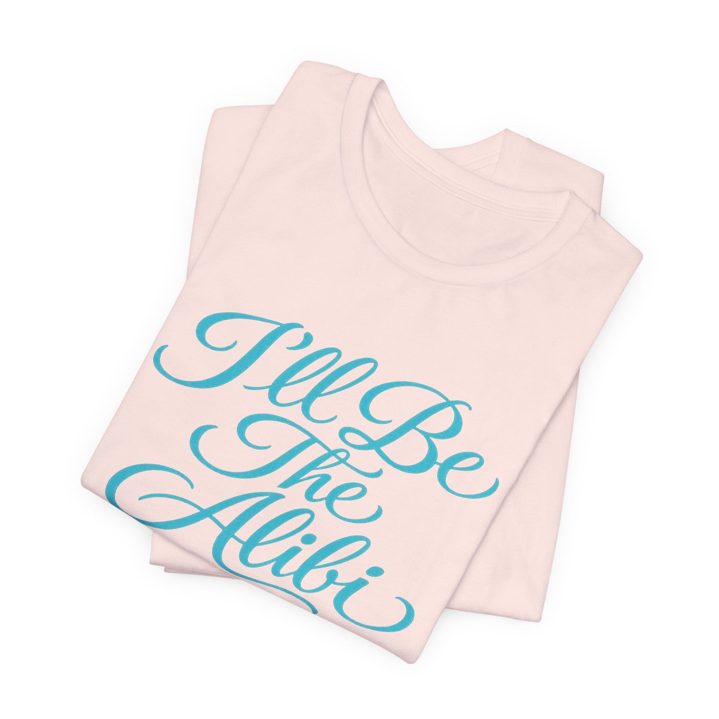I'll Be The Alibi Tee