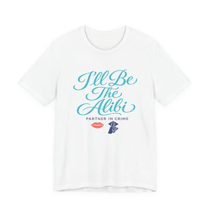 I'll Be The Alibi Tee