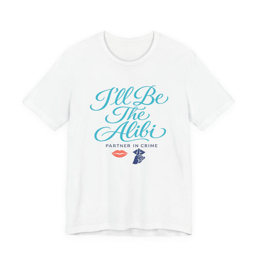 I'll Be The Alibi Tee