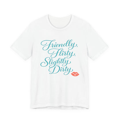 Friendly, Flirty, Slightly Dirty Tee
