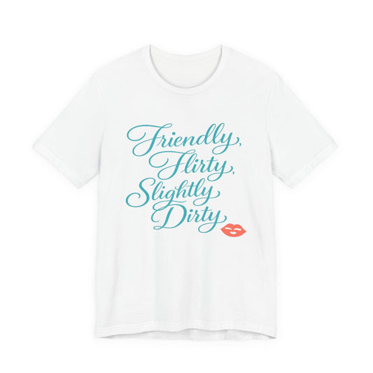 Friendly, Flirty, Slightly Dirty Tee