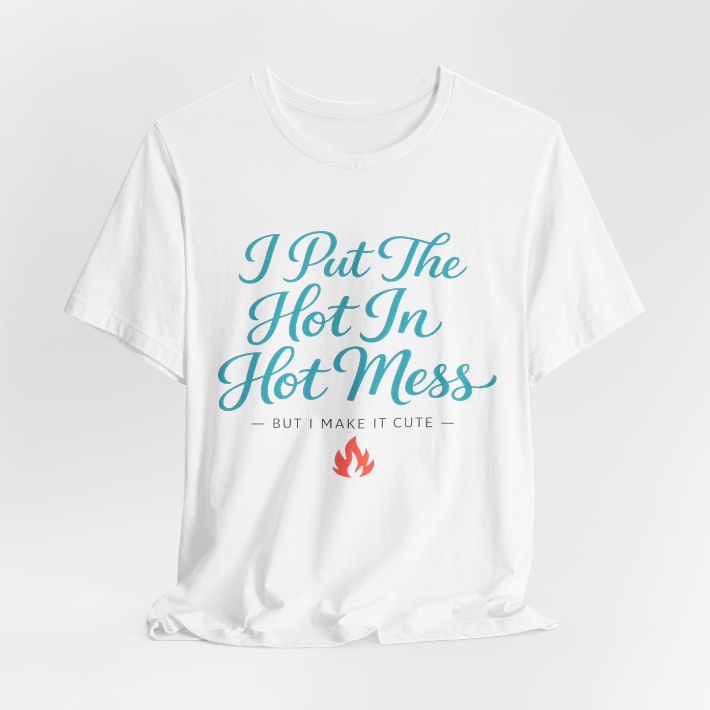 I Put The Hot In Hot Mess Tee