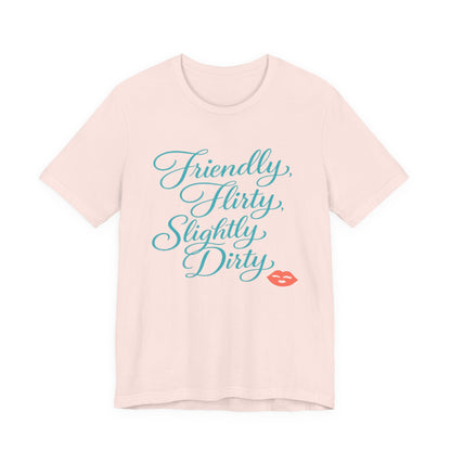 Friendly, Flirty, Slightly Dirty Tee