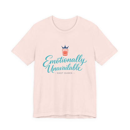 Emotionally Unavailable Shot Queen Tee