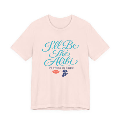 I'll Be The Alibi Tee