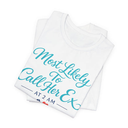 Most Likely To Call Her Ex Tee
