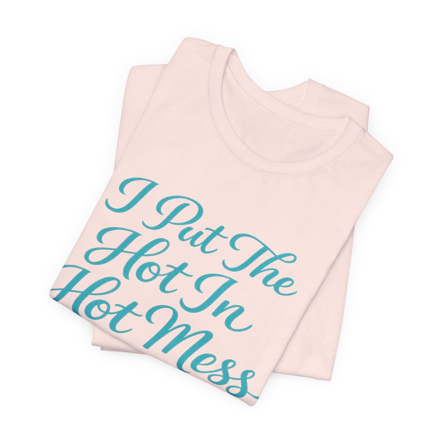 I Put The Hot In Hot Mess Tee