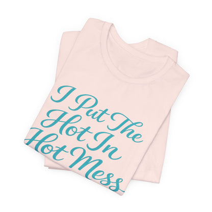 I Put The Hot In Hot Mess Tee
