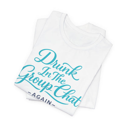 Drunk In The Group Chat Tee
