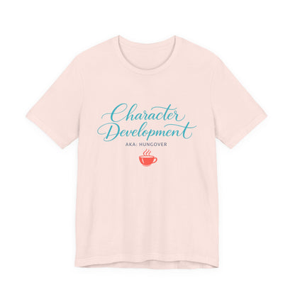 Hungover? I Call It Character Development Tee