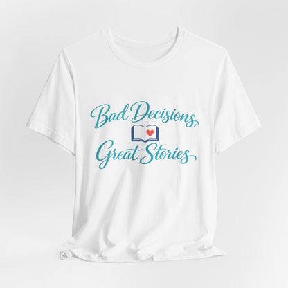 Bad Decisions, Great Stories Tee