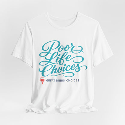 Poor Life Choices, Great Drink Choices Tee