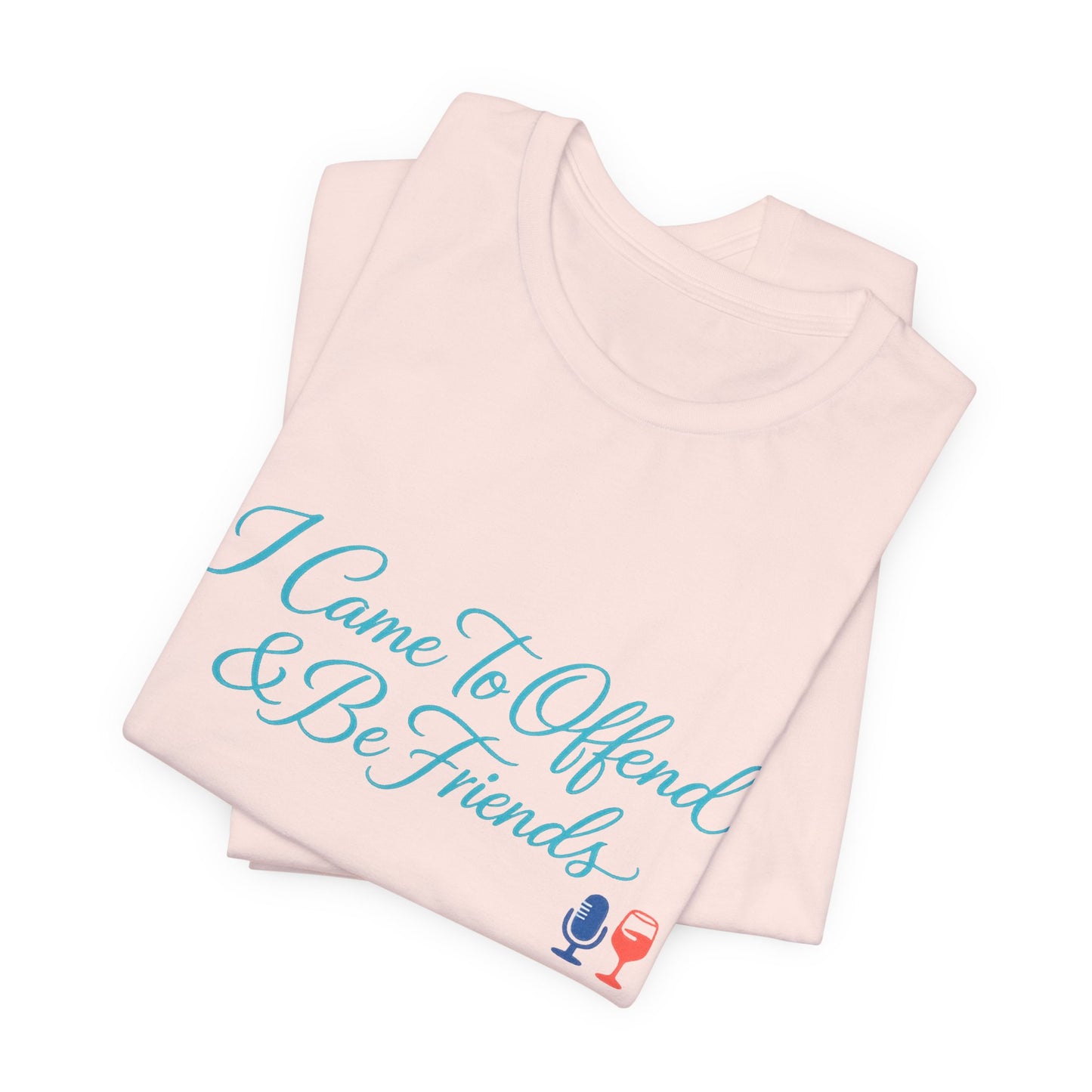 I Came To Offend & Be Friends Tee