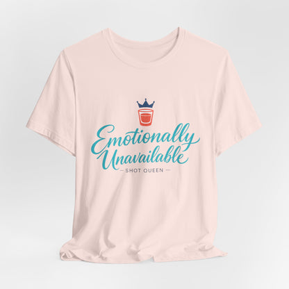 Emotionally Unavailable Shot Queen Tee