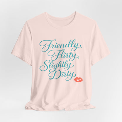 Friendly, Flirty, Slightly Dirty Tee