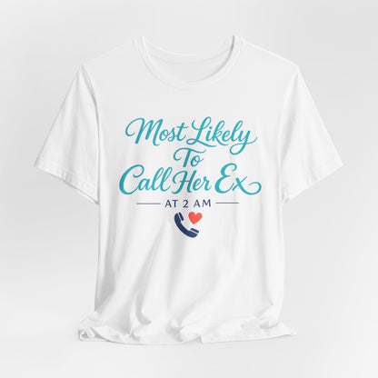 Most Likely To Call Her Ex Tee