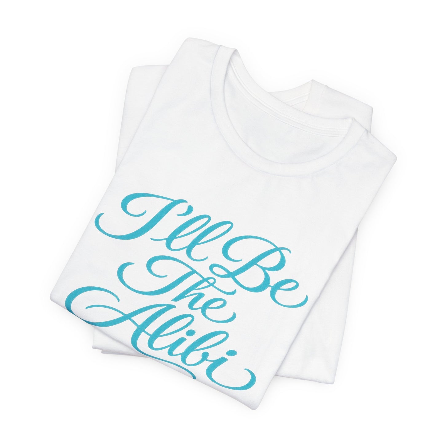 I'll Be The Alibi Tee