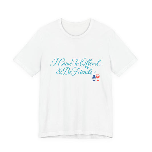 I Came To Offend & Be Friends Tee