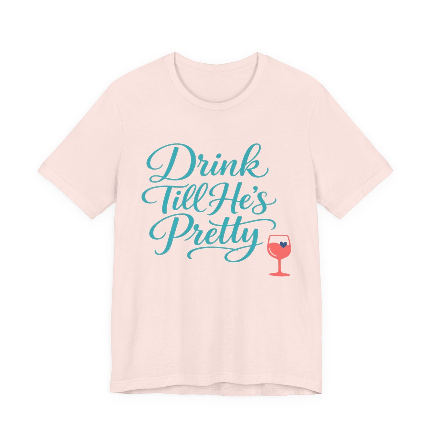 Drink Till He's Pretty Tee