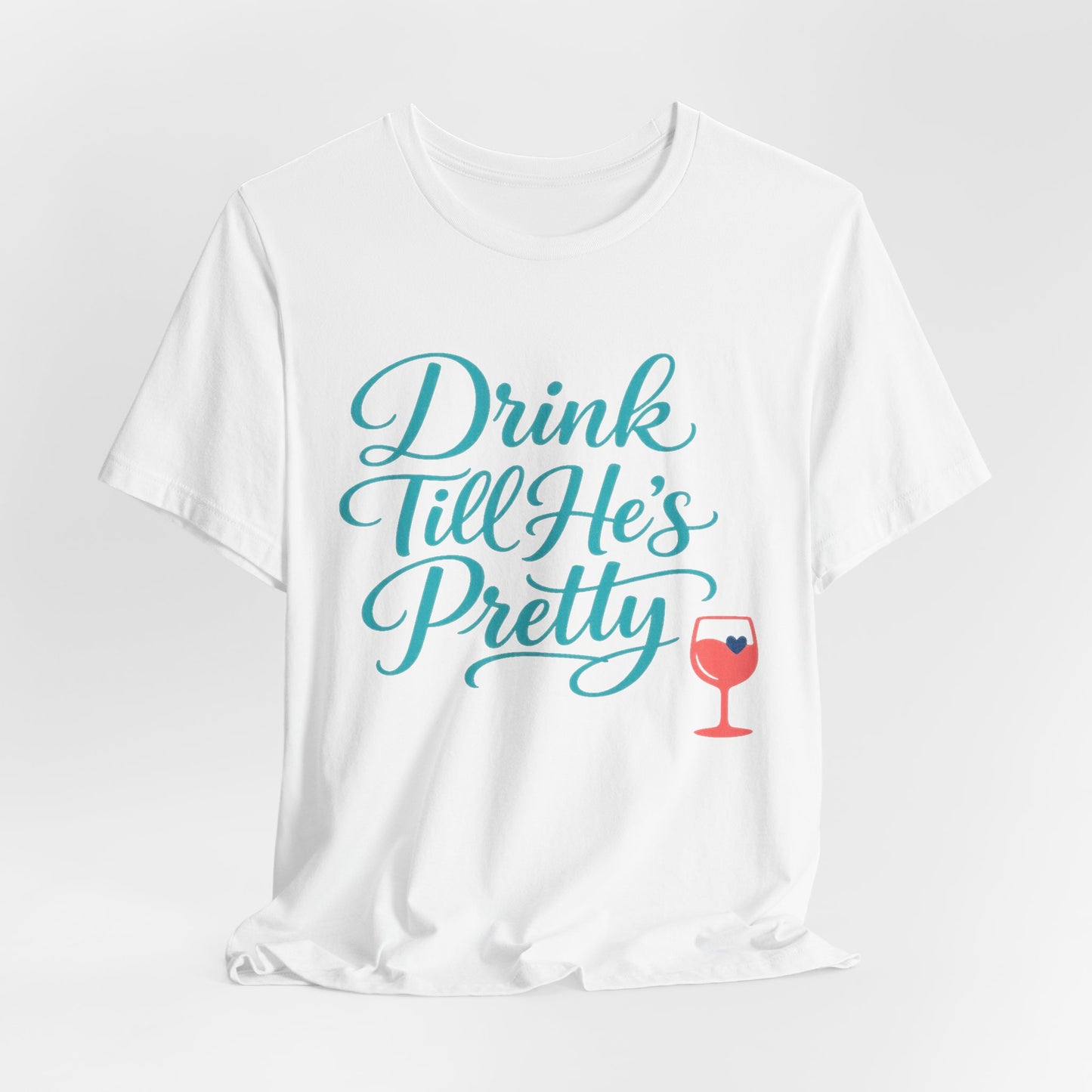 Drink Till He's Pretty Tee