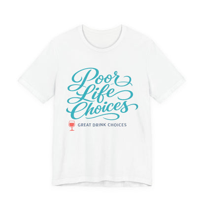 Poor Life Choices, Great Drink Choices Tee
