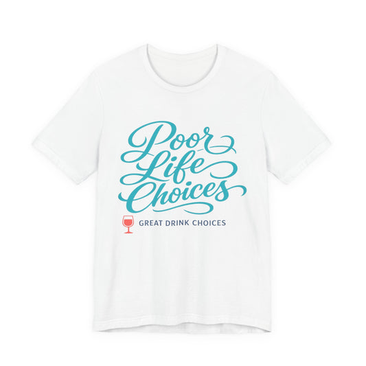 Poor Life Choices, Great Drink Choices Tee