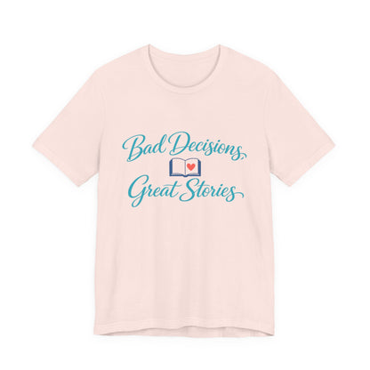 Bad Decisions, Great Stories Tee