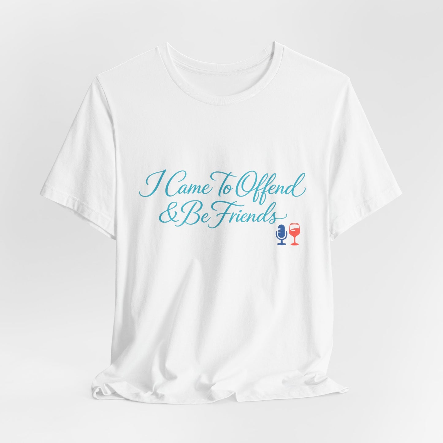 I Came To Offend & Be Friends Tee