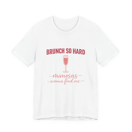 Brunch So Hard Mimosas Wanna Find Me Tee | Funny Brunch Shirt | Mimosa Lover Gift
