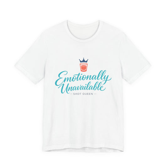 Emotionally Unavailable Shot Queen Tee