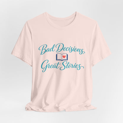 Bad Decisions, Great Stories Tee